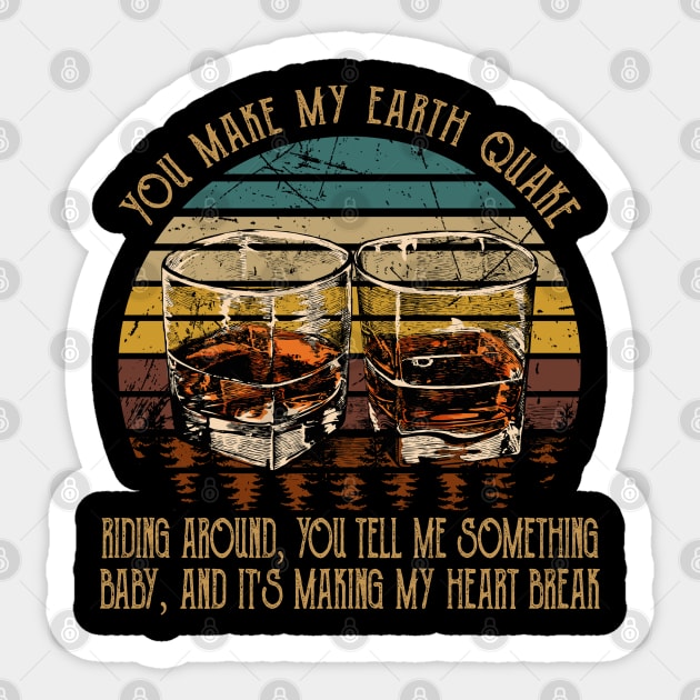 You Make My Earth Quake Riding Around, You Tell Me Something, Baby, And It's Making My Heart Break Glass Whiskeys Country Music Sticker by Beetle Golf